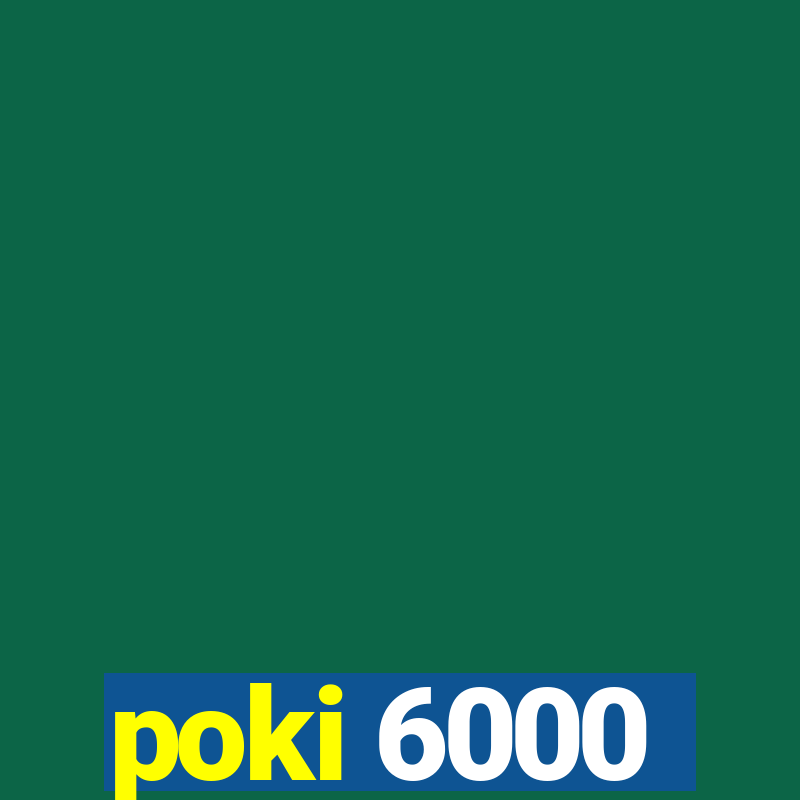 poki 6000